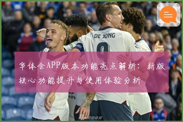 华体会APP版本功能亮点解析：新版核心功能提升与使用体验分析