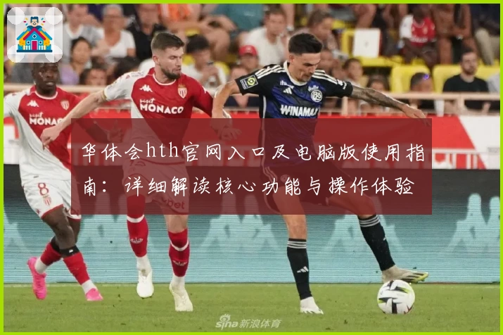 华体会hth官网入口及电脑版使用指南：详细解读核心功能与操作体验